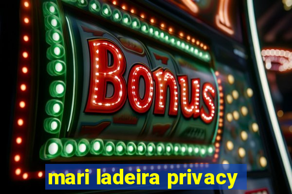 mari ladeira privacy